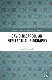 David Ricardo. An Intellectual Biography