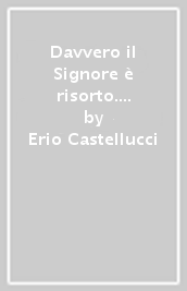 Davvero il Signore è risorto. Indagine teologico-fondamentale sulla risurrezione di Gesù