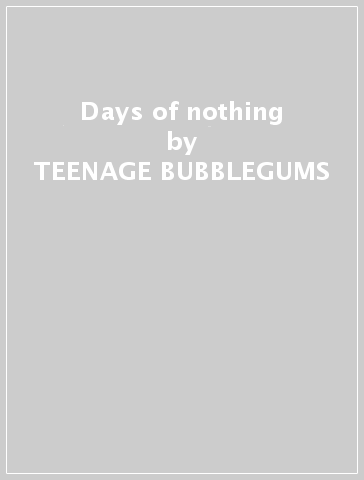 Days of nothing - TEENAGE BUBBLEGUMS