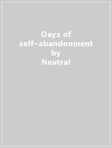 Days of self-abandonment - Neutral
