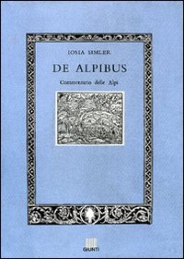 De Alpibus. Commentario delle Alpi - Iosia Simler