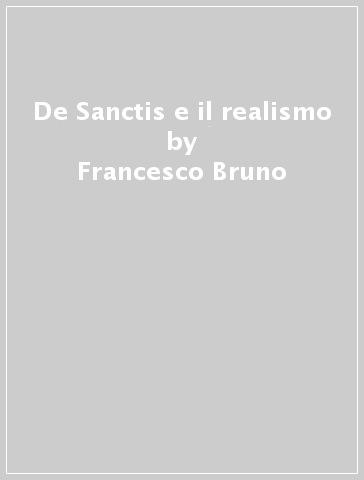 De Sanctis e il realismo - Francesco Bruno
