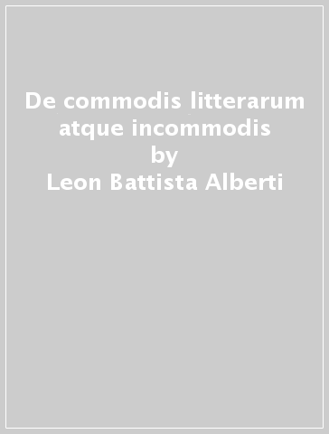 De commodis litterarum atque incommodis - Leon Battista Alberti