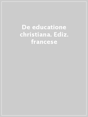 De educatione christiana. Ediz. francese