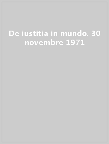 De iustitia in mundo. 30 novembre 1971