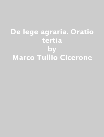 De lege agraria. Oratio tertia - Marco Tullio Cicerone