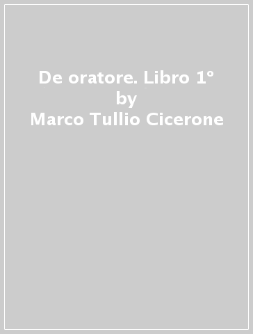 De oratore. Libro 1º - Marco Tullio Cicerone