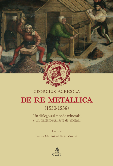 De re metallica (1530-1556). Un dialogo sul mondo minerale e un trattato sull'arte de' metalli - Georgius Agricola