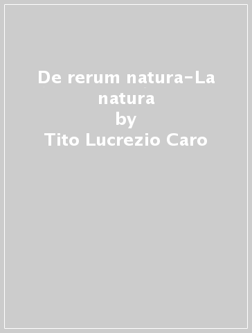 De rerum natura-La natura - Tito Lucrezio Caro