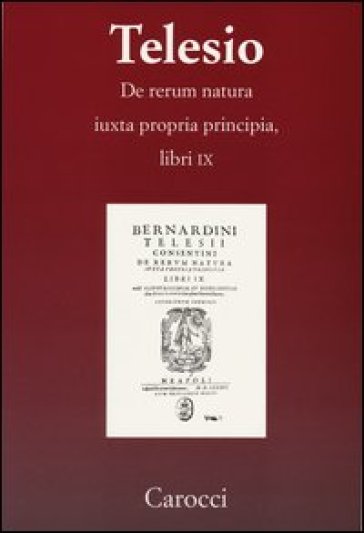 De rerum natura iuxta propria principia. Libri IX - Bernardino Telesio