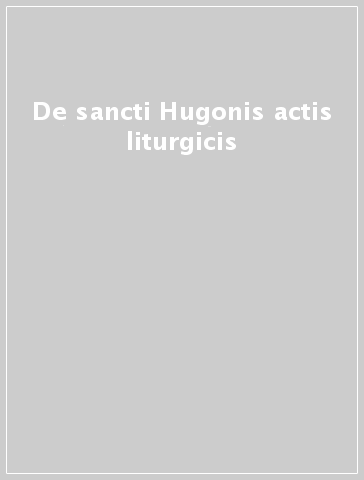 De sancti Hugonis actis liturgicis