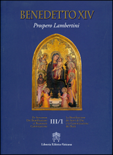 De servorum dei beatificatione et beatorum canionizatione. 3. - Benedetto XIV