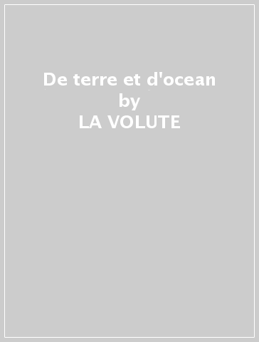 De terre et d'ocean - LA VOLUTE