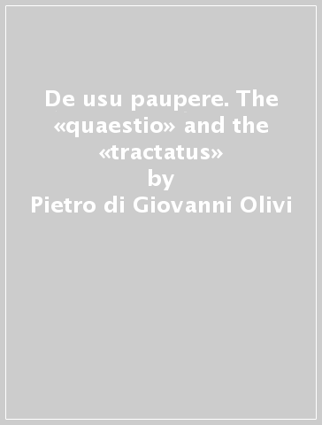 De usu paupere. The «quaestio» and the «tractatus» - Pietro di Giovanni Olivi