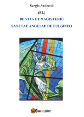 De vita et magisterio Sanctae Angelae de Fulgineo