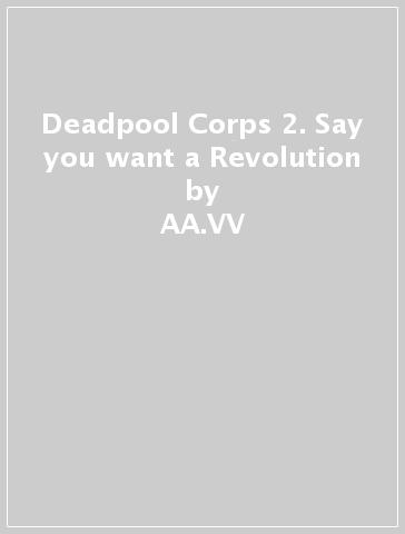 Deadpool Corps 2. Say you want a Revolution - AA.VV