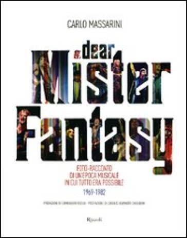 Dear Mister Fantasy. Foto-racconto di un'epoca musicale in cui tutto era possibile. 1969-1982. Ediz. illustrata - Carlo Massarini