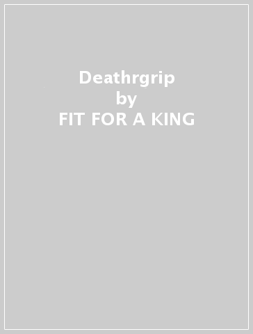 Deathrgrip - FIT FOR A KING