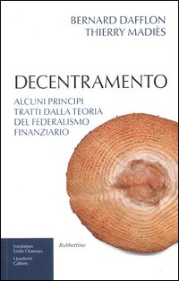 Decentramento. Alcuni principi tratti dalla teoria del federalismo finanziario - Thierry Madiès - Bernard Dafflon