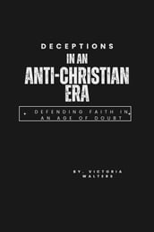 Deceptions in an Anti-Christian Era