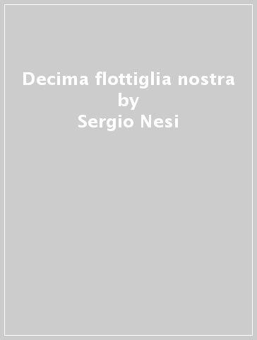 Decima flottiglia nostra - Sergio Nesi