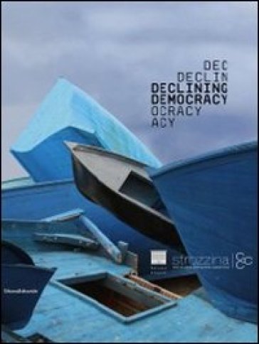 Decling democracy. Ripensare la democrazia tra utopia e partecipazione. Catalogo della mostra (Firenze, 22 settembre 2011-22 gennaio 2012). Ediz. italiana e inglese