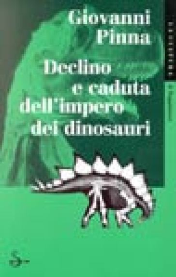 Declino e caduta dell'impero dei dinosauri - Giovanni Pinna