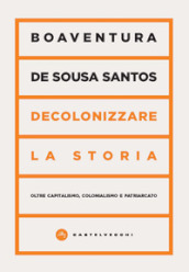 Decolonizzare la storia. Oltre capitalismo, colonialismo e patriarcato