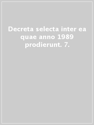 Decreta selecta inter ea quae anno 1989 prodierunt. 7.