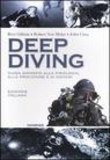 Deep diving. Guida avanzata alla fisiologia, alle procedure e ai sistemi - Bret Gilliam - Robert von Maier - John Crea
