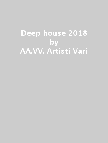 Deep house 2018 - AA.VV. Artisti Vari