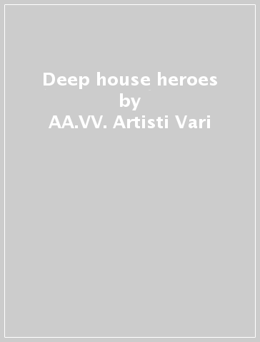 Deep house heroes - AA.VV. Artisti Vari