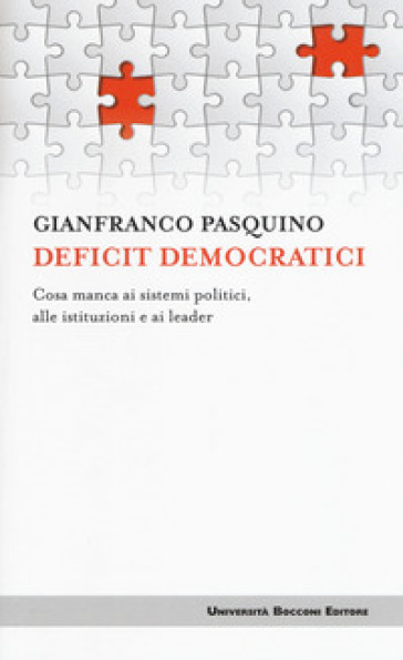 Deficit democratici. Cosa manca ai sistemi politici, alle istituzioni e ai leader - Gianfranco Pasquino