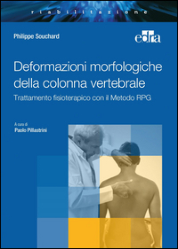Deformazioni morfologiche della colonna vertebrale. Trattamento fisioterapico con il Metodo RPG - Philippe E. Souchard
