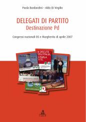 Delegati di partito. Destinazione PD. Congressi nazionali DS e Margherita di aprile 2007. 1.