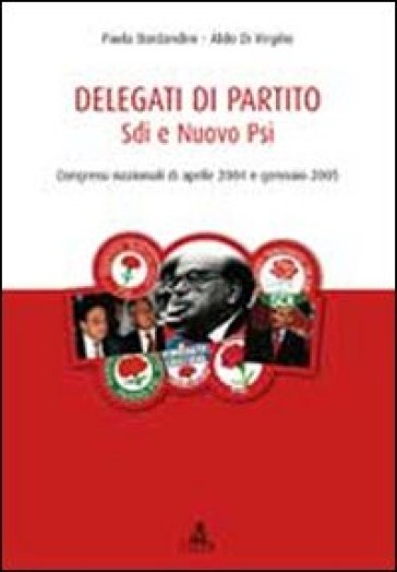 Delegati di partito. Sdi e nuovo Psi. Congressi nazionali di aprile 2004 e gennaio 2005 - Aldo Di Virgilio - Paola Bordandini