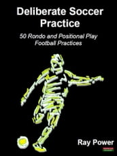 Deliberate Soccer Practice: 50 Rondo and Positional Play Football Practices