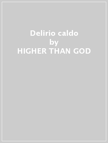 Delirio caldo - HIGHER THAN GOD