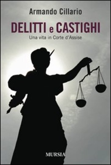 Delitti e castighi. Una vita in Corte d'Assise - Armando Cillario