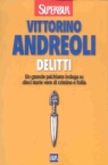 Delitti. Un grande psichiatra indaga su dieci storie vere di crimine e follia - Vittorino Andreoli