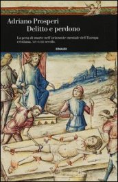 Delitto e perdono. La pena di morte nell orizzonte mentale dell Europa cristiana. XIV-XVIII secolo