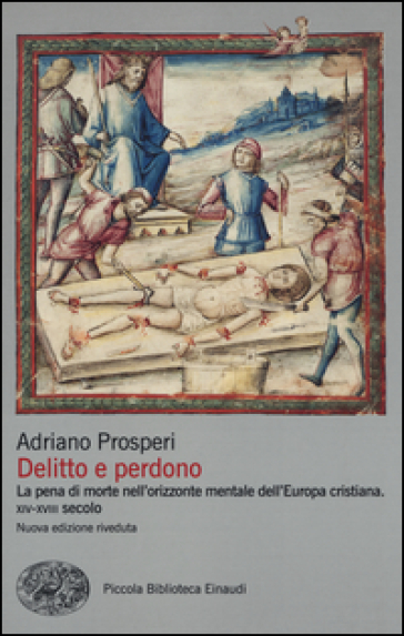 Delitto e perdono. La pena di morte nell'orizzonte mentale dell'Europa cristiana. XIV-XVIII secolo - Adriano Prosperi