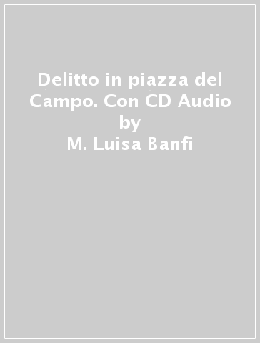 Delitto in piazza del Campo. Con CD Audio - M. Luisa Banfi - Simona Gavelli