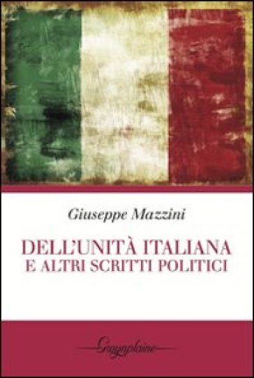 Dell'Unità italiana e altri scritti politici - Giuseppe Mazzini