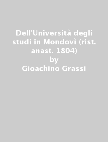 Dell'Università degli studi in Mondovì (rist. anast. 1804) - Gioachino Grassi