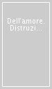 Dell amore. Distruzione e creazione