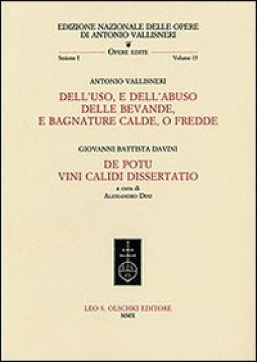 Dell'uso, e dell'abuso delle bevande, e bagnature calde, o fredde-De potu vini calidi dissertatio - Antonio Vallisneri - G. Battista Davini