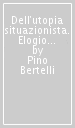 Dell utopia situazionista. Elogio della ribellione. Ediz. illustrata