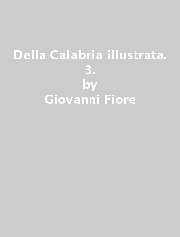 Della Calabria illustrata. 3. - Giovanni Fiore