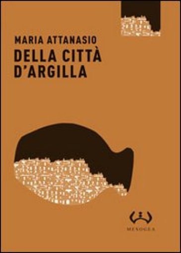 Della città d'argilla - Maria Attanasio